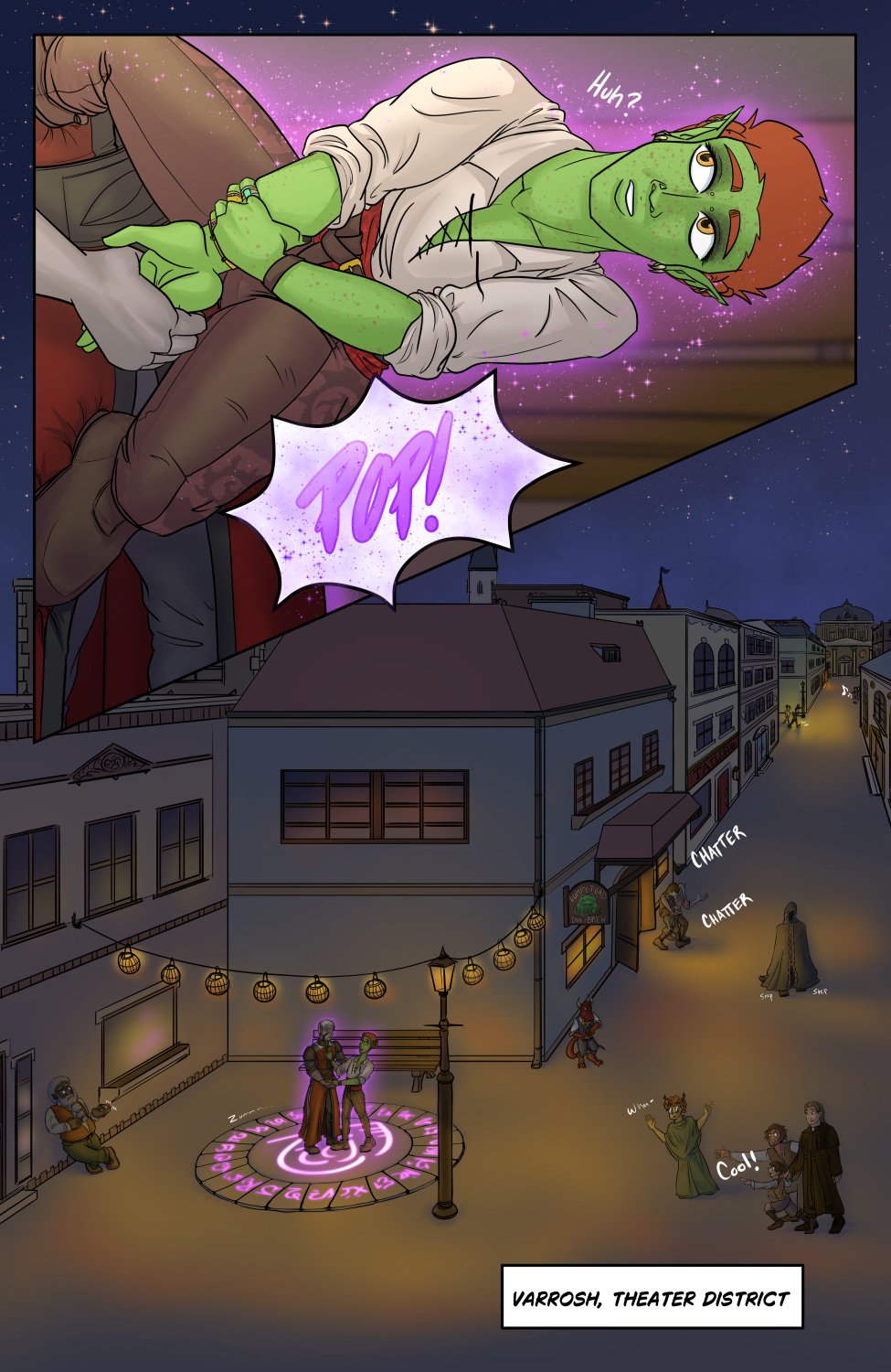 Panel 1: There's a pop and we're close in on Ferris who's in a similar pose to the previous page, but now looking around surprised. 

Panel 2: Wide establishing shot of Ferris and Szelek standing in the middle of a teleportation circle set in stone in the middle of a much brighter and busier part of the city. There are people waiting around and coming out of taverns near by, and a family running over to check something out. The family is a cameo of Kari, Marc, and Jonah from Eden Complex on Tapas and Webtoons. The text at the bottom of the page reads "Varrosh, Theater District".