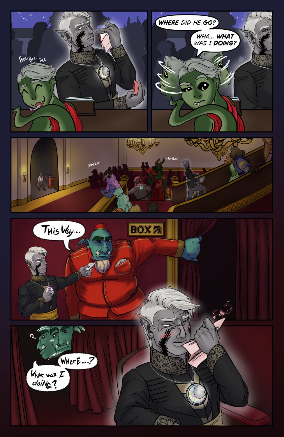 Panel 1: Aera turns away from Szelek while laughing to herself at his earlier blushing. Szelek is now glowing white again and looking at the note and tickets he has removed from the envelope.

Panel 2: Szelek moves off screen, as Aera suddenly seems confused saying" Where did he..? Wha-what was I doing?"

Panel 3: Interior shot of the Opera House with guests walking up the stairs, including Szelek with the glow of the pendant active.

Panel 4: Szelek holds the pendant, dimming its effect while showing an ogre usher his ticket. The ogre pulls aside the curtains to a box seat for him saying "This way..."

Panel 5: Szelek sits in his box seat with the pendant active again, examining the letter he got with his ticket. Behind him the ogre usher seems confused in the same way Aera was a few minutes ago, looking around like "Where...? What was I doing?"